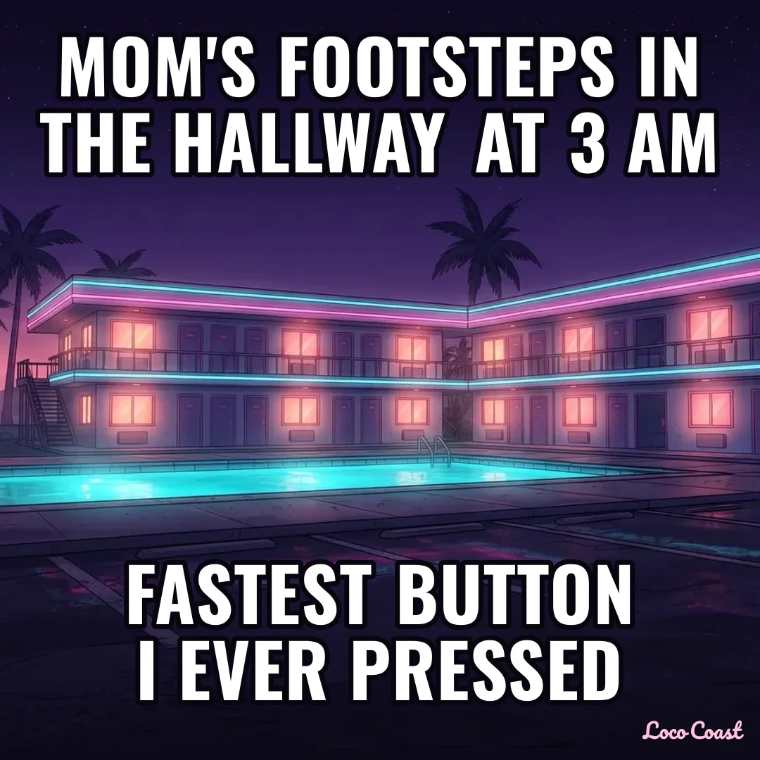Mom's footsteps at 3 AM: Mom's footsteps in the hallway at 3 AM / Fastest button I ever pressed