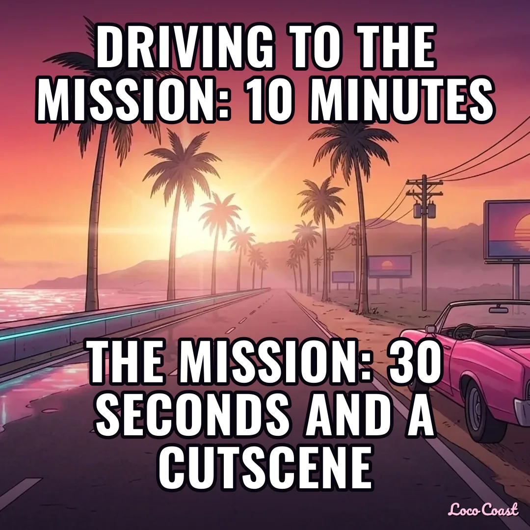 Drive to the mission: 10 minutes. The mission: 30 seconds: Driving to the mission: 10 minutes / The mission: 30 seconds and a cutscene