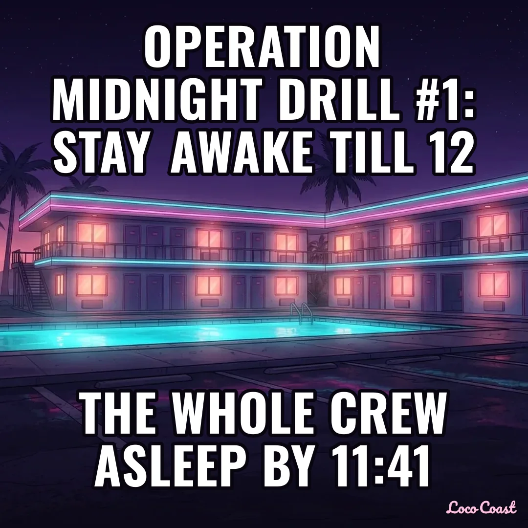 Operation Midnight: drill #1: Operation Midnight drill #1: stay awake till 12 / The whole crew asleep by 11:41