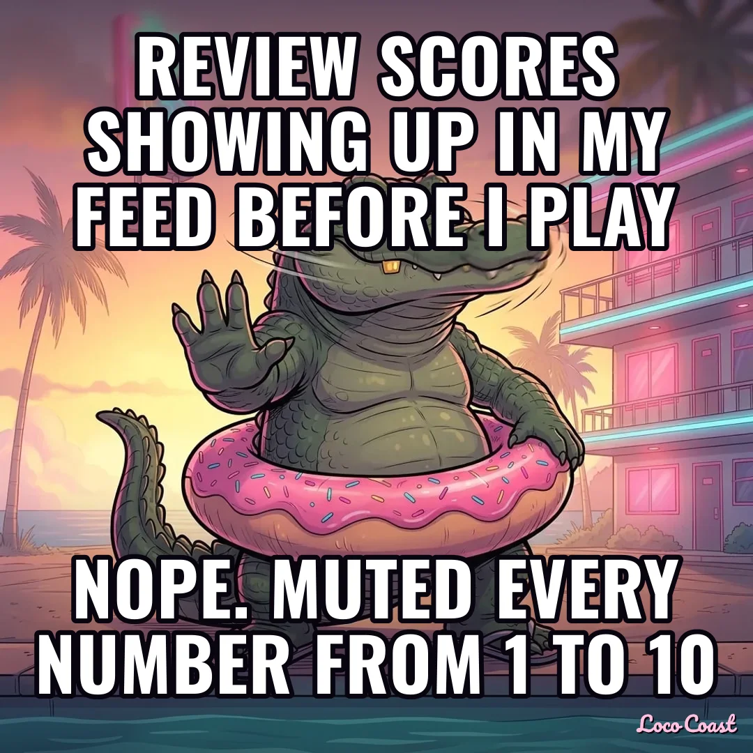 Review scores before I play? Nope: Review scores showing up in my feed before I play / Nope. Muted every number from 1 to 10